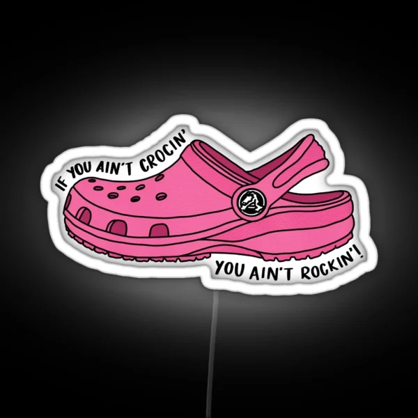 Pink If You Ain T Crocin You Ain T Rockin RGB Neon Sign