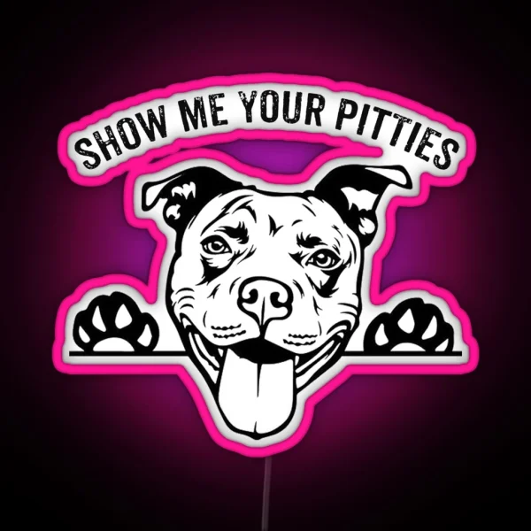 Pitbull Funny SHOW ME YOUR PITTIES RGB Neon Sign