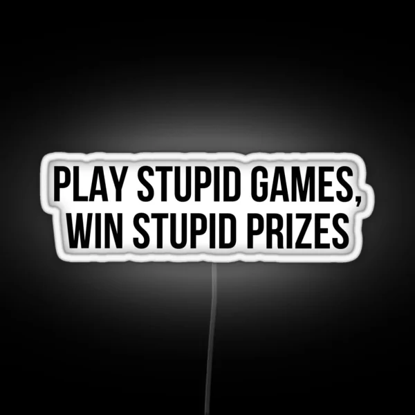 Play Stupid Games Win Stupid Prizes RGB Neon Sign