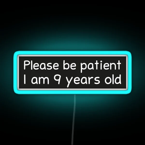 Please Be Patient I Am 9 Years Old RGB Neon Sign