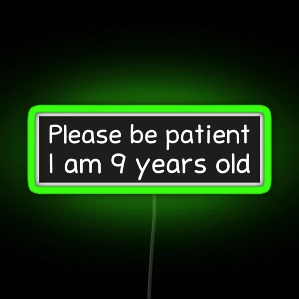 Please Be Patient I Am 9 Years Old RGB Neon Sign
