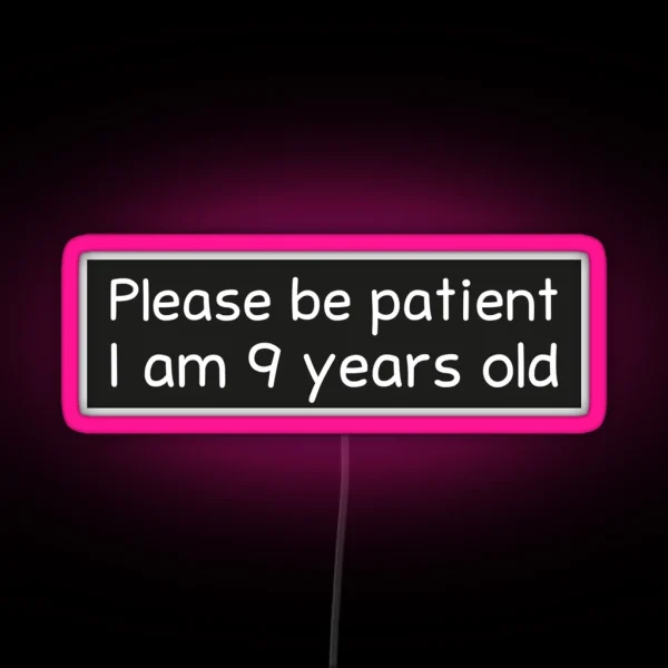 Please Be Patient I Am 9 Years Old RGB Neon Sign