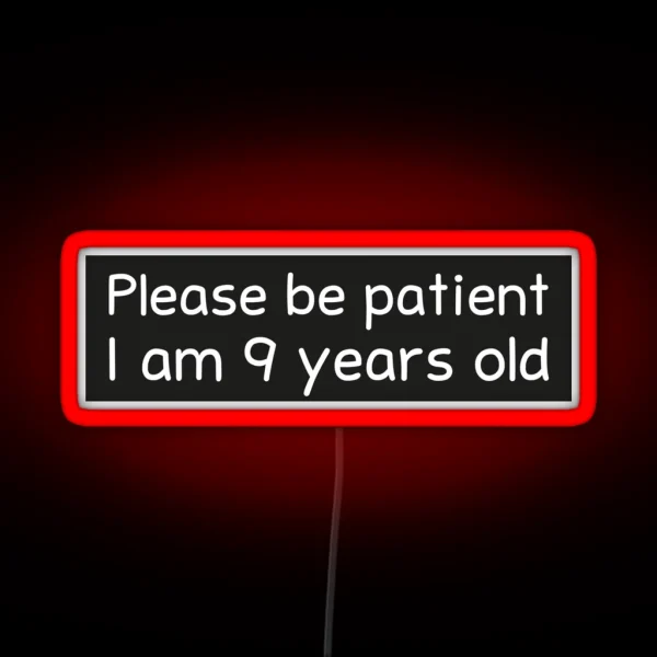 Please Be Patient I Am 9 Years Old RGB Neon Sign