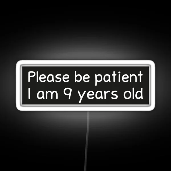 Please Be Patient I Am 9 Years Old RGB Neon Sign