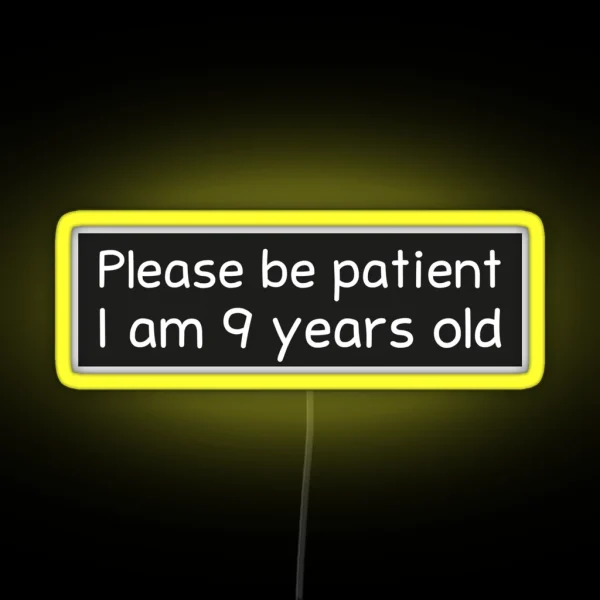 Please Be Patient I Am 9 Years Old RGB Neon Sign