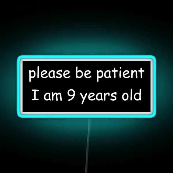 Please Be Patient I Am 9 Years Old RGB Neon Sign