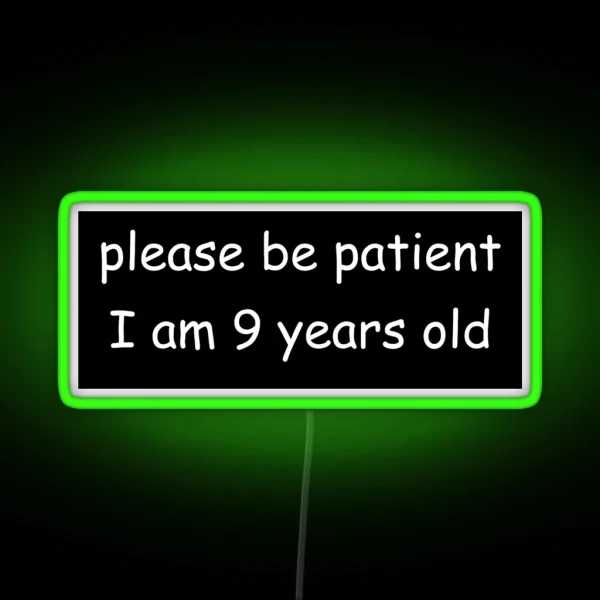 Please Be Patient I Am 9 Years Old RGB Neon Sign