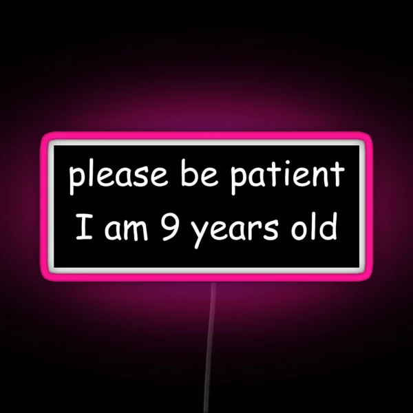 Please Be Patient I Am 9 Years Old RGB Neon Sign