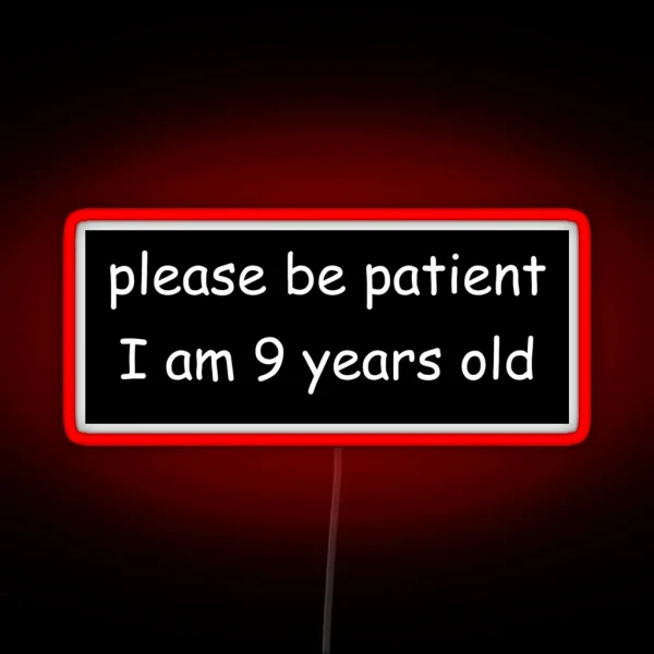 Please Be Patient I Am 9 Years Old RGB Neon Sign