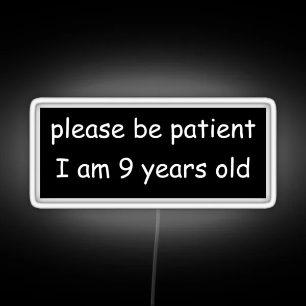 Please Be Patient I Am 9 Years Old RGB Neon Sign