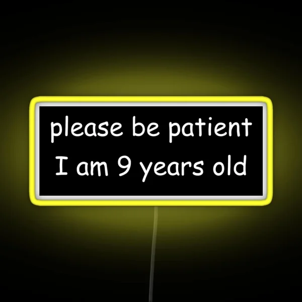 Please Be Patient I Am 9 Years Old RGB Neon Sign