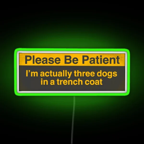 Please Be Patient Im Actually Three Dogs In A Trench Coat Bumper Led RGB Neon Sign