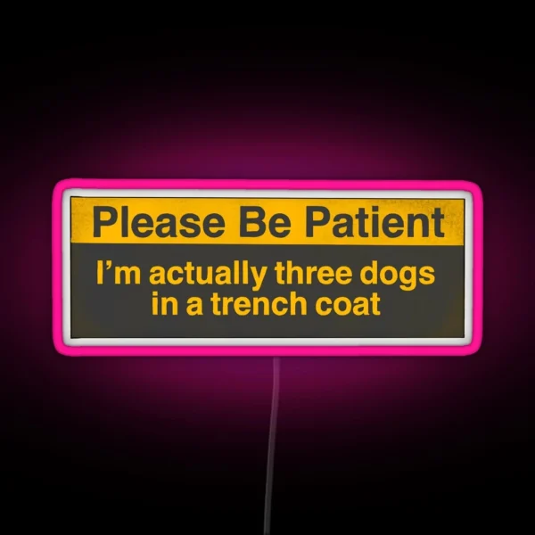 Please Be Patient Im Actually Three Dogs In A Trench Coat Bumper Led RGB Neon Sign