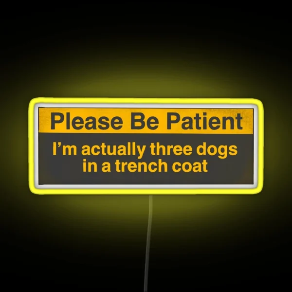 Please Be Patient Im Actually Three Dogs In A Trench Coat Bumper Led RGB Neon Sign