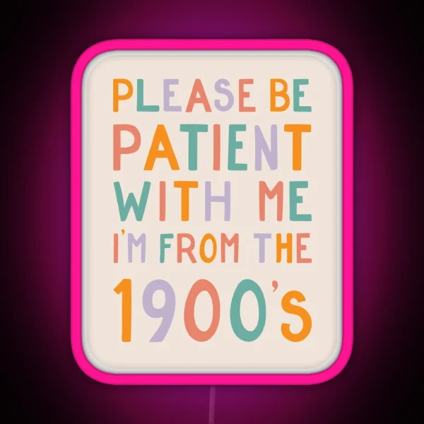 Please Be Patient With Me I M From The 1900 S Pastel RGB Neon Sign
