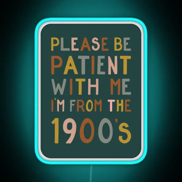 Please Be Patient With Me I M From The 1900 S RGB Neon Sign