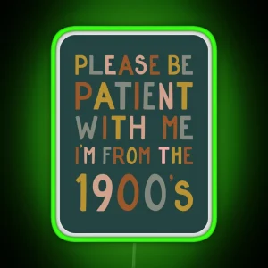 Please Be Patient With Me I M From The 1900 S RGB Neon Sign