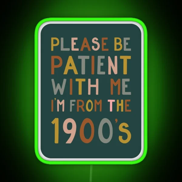 Please Be Patient With Me I M From The 1900 S RGB Neon Sign