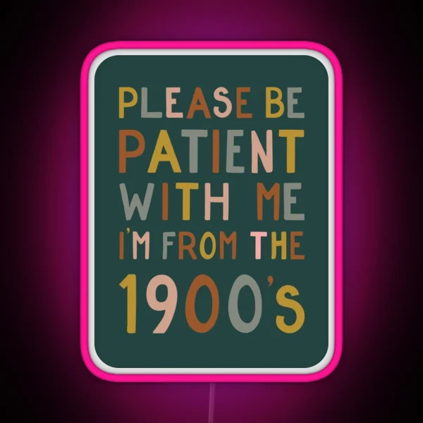 Please Be Patient With Me I M From The 1900 S RGB Neon Sign