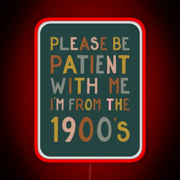 Please Be Patient With Me I M From The 1900 S RGB Neon Sign
