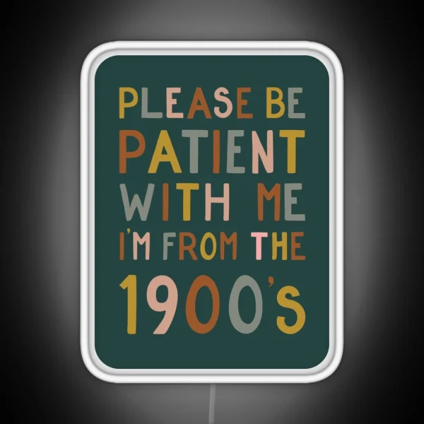 Please Be Patient With Me I M From The 1900 S RGB Neon Sign