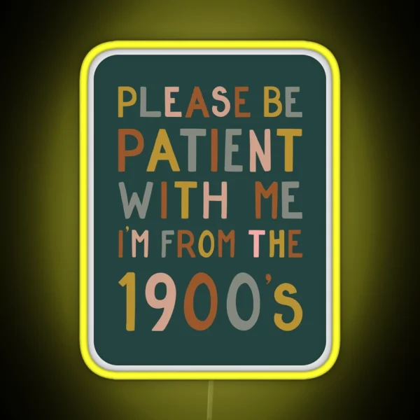 Please Be Patient With Me I M From The 1900 S RGB Neon Sign