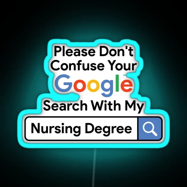 Please Don T Confuse Your Google Search With My Nursing Degree RGB Neon Sign