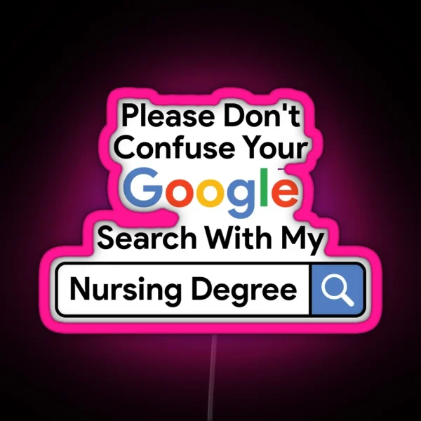 Please Don T Confuse Your Google Search With My Nursing Degree RGB Neon Sign