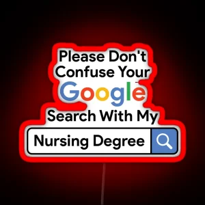 Please Don T Confuse Your Google Search With My Nursing Degree RGB Neon Sign