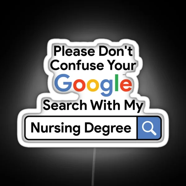 Please Don T Confuse Your Google Search With My Nursing Degree RGB Neon Sign