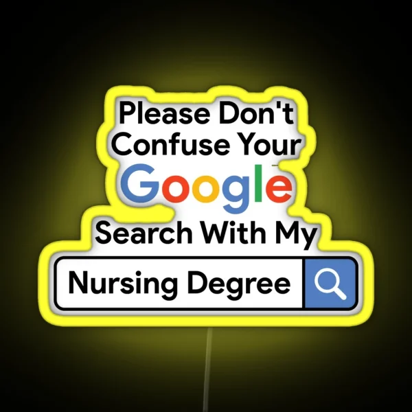 Please Don T Confuse Your Google Search With My Nursing Degree RGB Neon Sign