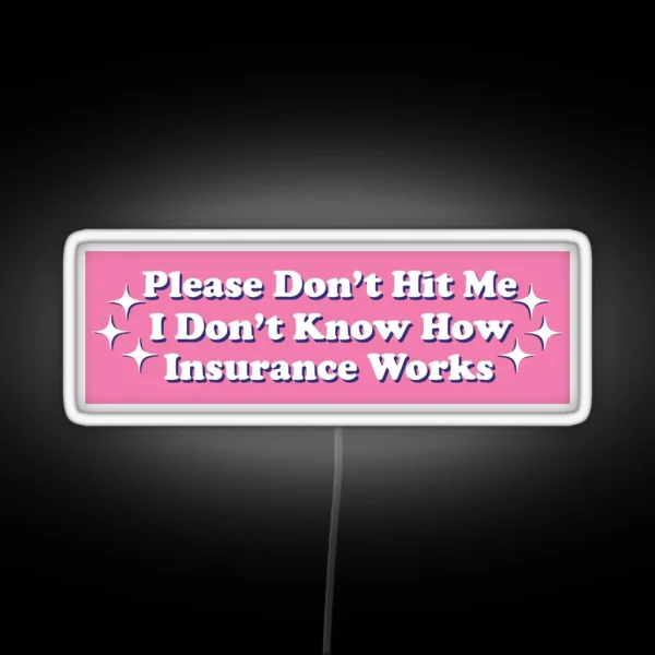 Please Don T Hit Me I Don T Know How Car Insurance Works Funny Bumper RGB Neon Sign