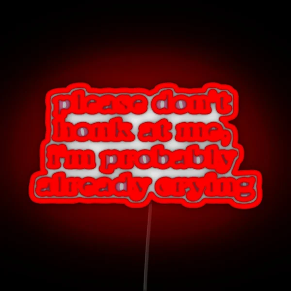 Please Don T Honk At Me I M Probably Already Crying RGB Neon Sign