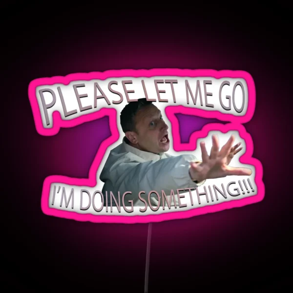 Please Let Me Go I M Doing Something RGB Neon Sign