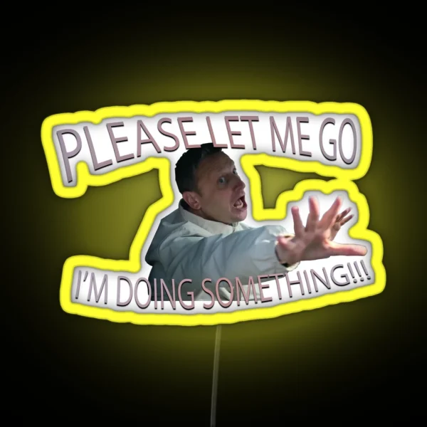 Please Let Me Go I M Doing Something RGB Neon Sign