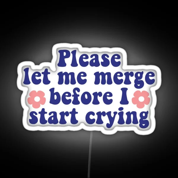 Please Let Me Merge Before I Start Crying Funny Bumper RGB Neon Sign