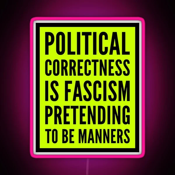 Political Correctness Is Fascism Pretending To Be Manners RGB Neon Sign