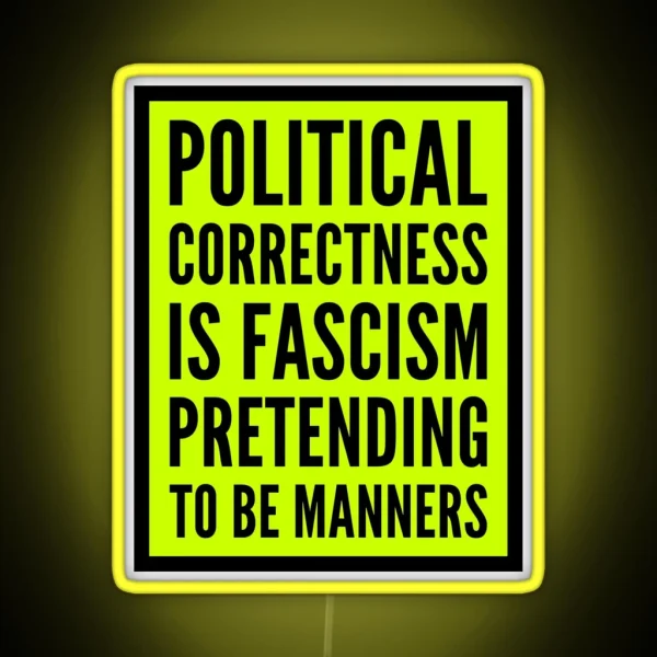 Political Correctness Is Fascism Pretending To Be Manners RGB Neon Sign