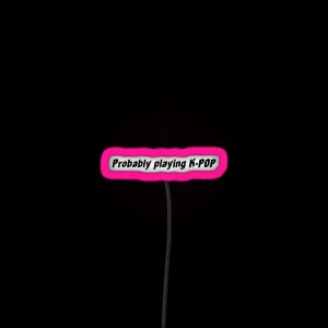 Probably Playing K POP RGB Neon Sign