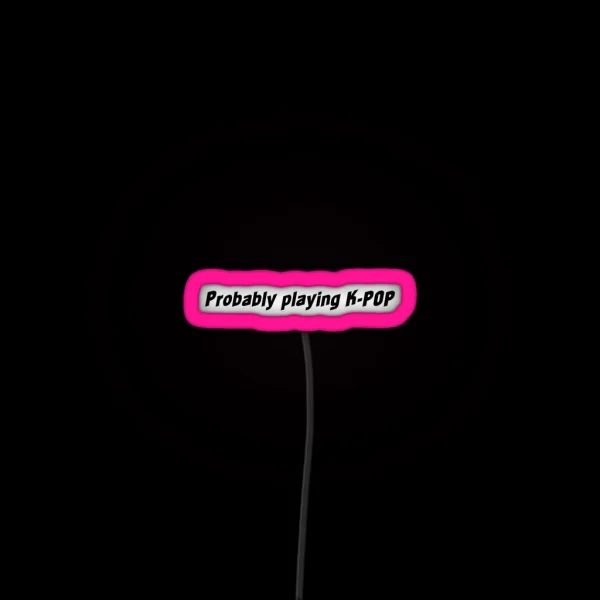 Probably Playing K POP RGB Neon Sign
