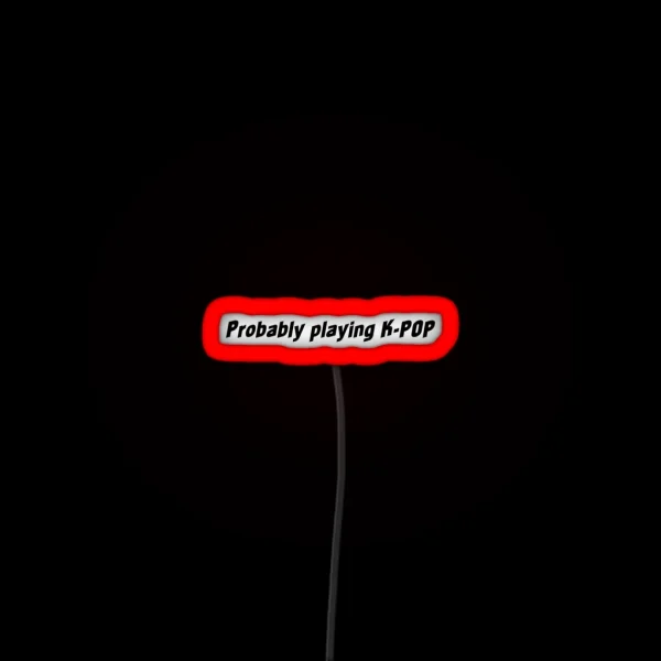 Probably Playing K POP RGB Neon Sign