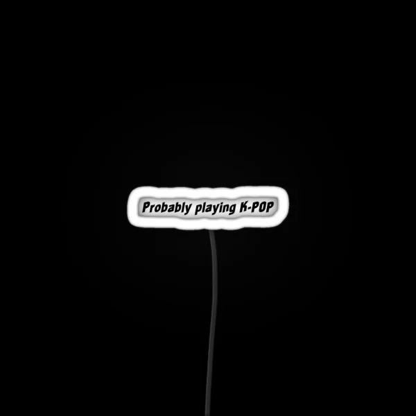 Probably Playing K POP RGB Neon Sign