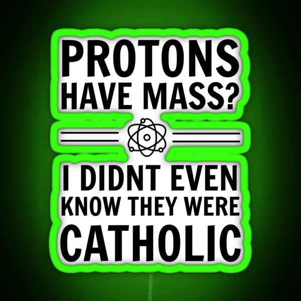 Protons Have Mass I Didn T Even Know They Were Catholic RGB Neon Sign