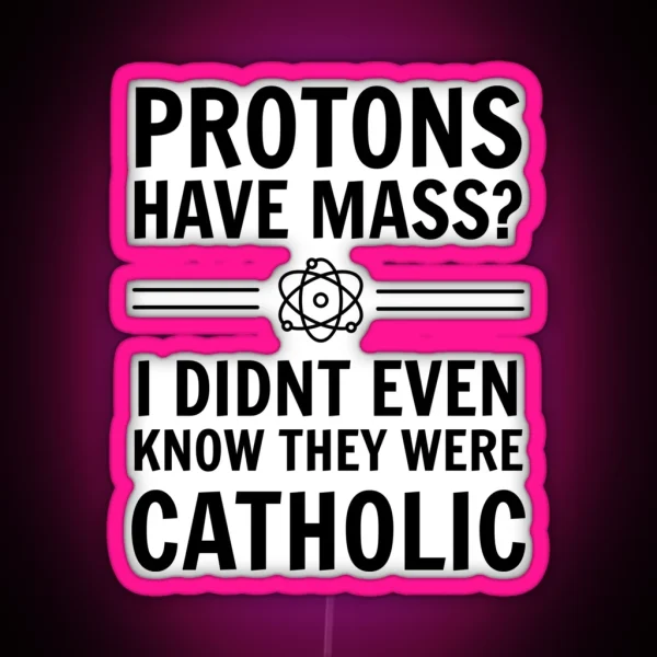 Protons Have Mass I Didn T Even Know They Were Catholic RGB Neon Sign