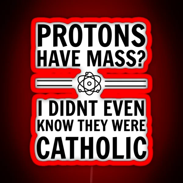 Protons Have Mass I Didn T Even Know They Were Catholic RGB Neon Sign