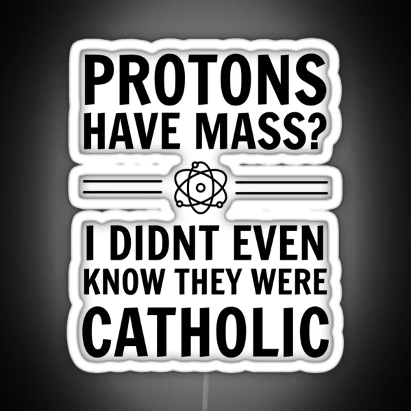 Protons Have Mass I Didn T Even Know They Were Catholic RGB Neon Sign