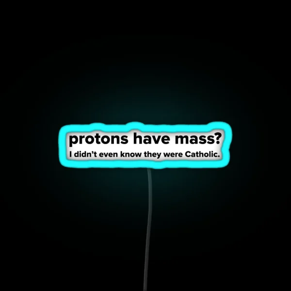 Protons Have Mass RGB Neon Sign