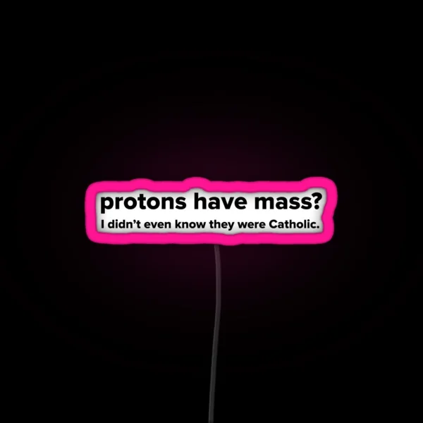 Protons Have Mass RGB Neon Sign