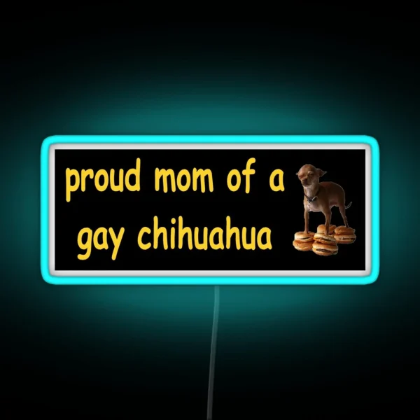 Proud Mom Of A Gay Chihuahua Meme Bumper Led RGB Neon Sign