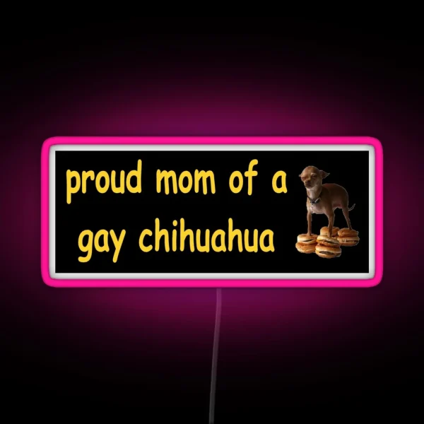 Proud Mom Of A Gay Chihuahua Meme Bumper Led RGB Neon Sign